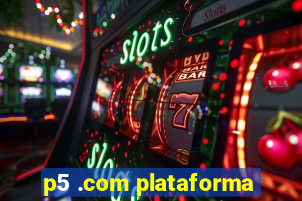 p5 .com plataforma